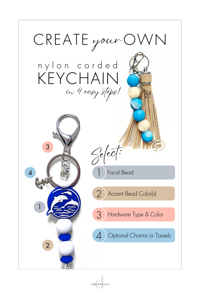 Create Your Own Nylon Corded Keychain in four east steps: Step 1 Select Focal Bead Step 2 Select Accent Bead Color(s) Step 3 Select Hardware Type & Color Step 4 Select Optional Charms or Tassels