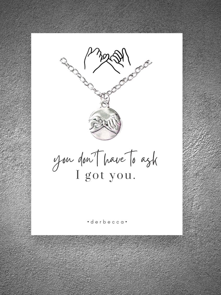 Sentimental Necklace Gift with words of support & encouragement: you don't have to ask...I got you.