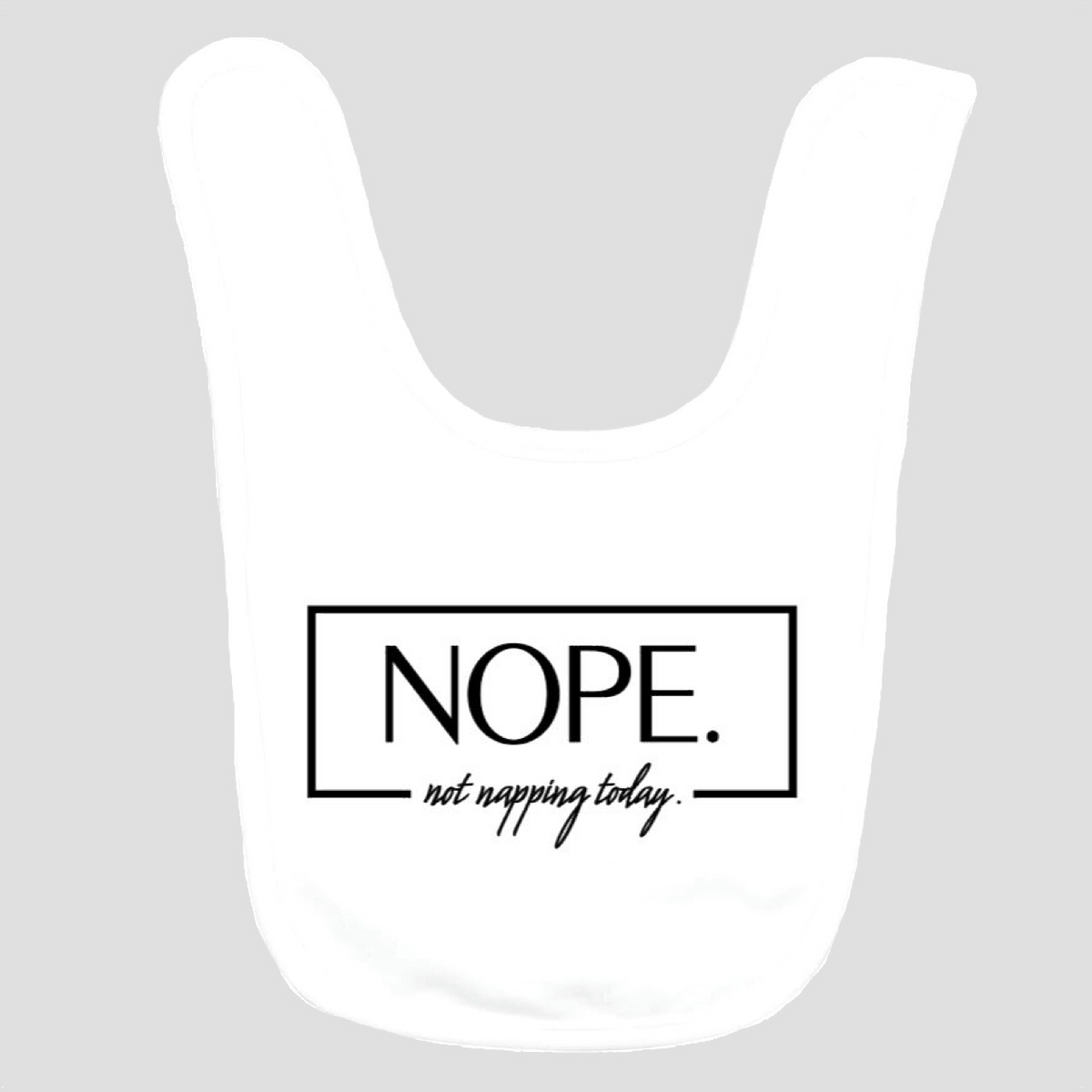 Baby Bib: Nope. Not napping today.