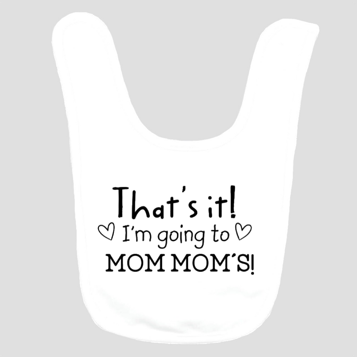 Baby Bib: That's It! I'm going to MomMom's!